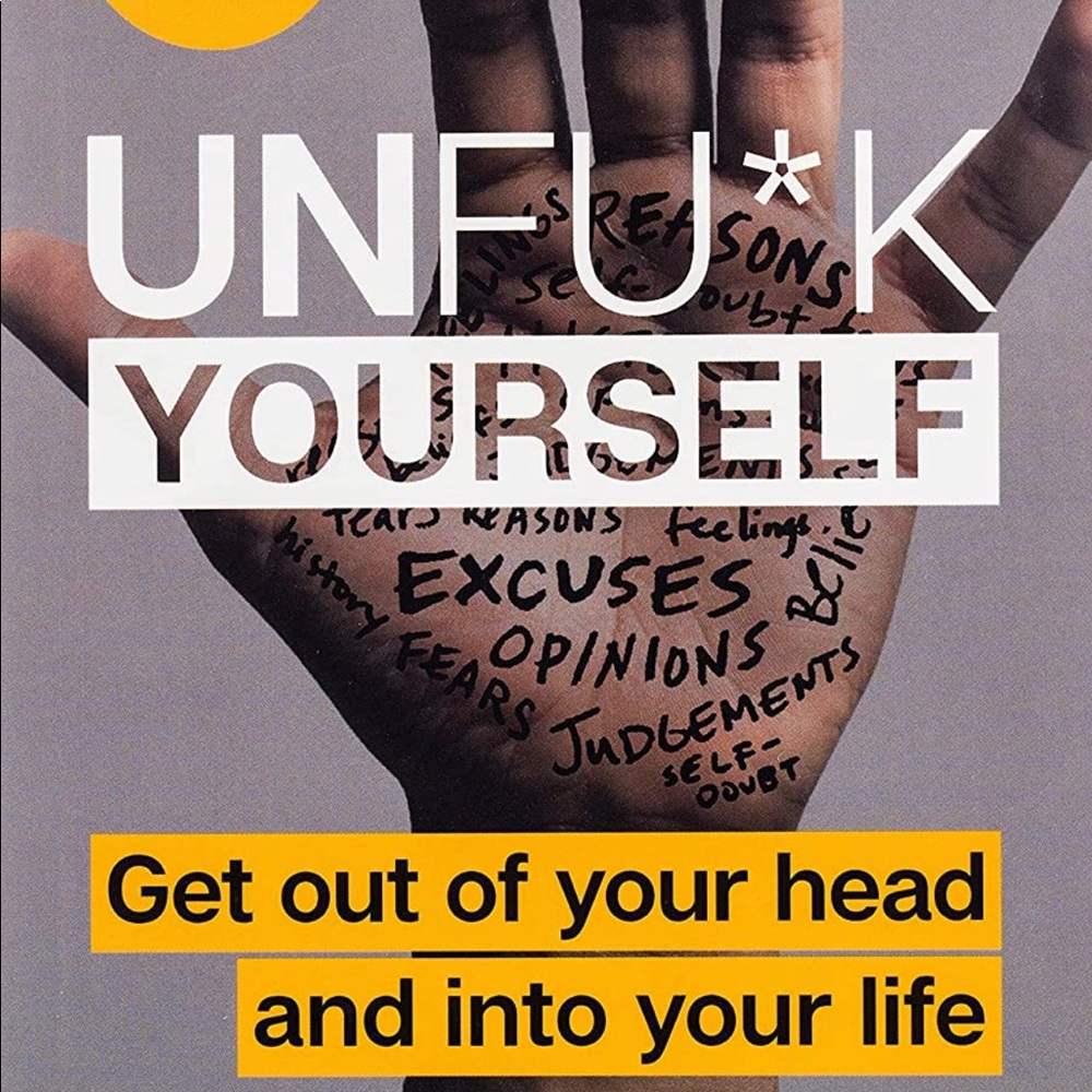Unfu*k Yourself: Get Out of Your Head and Into Your Life